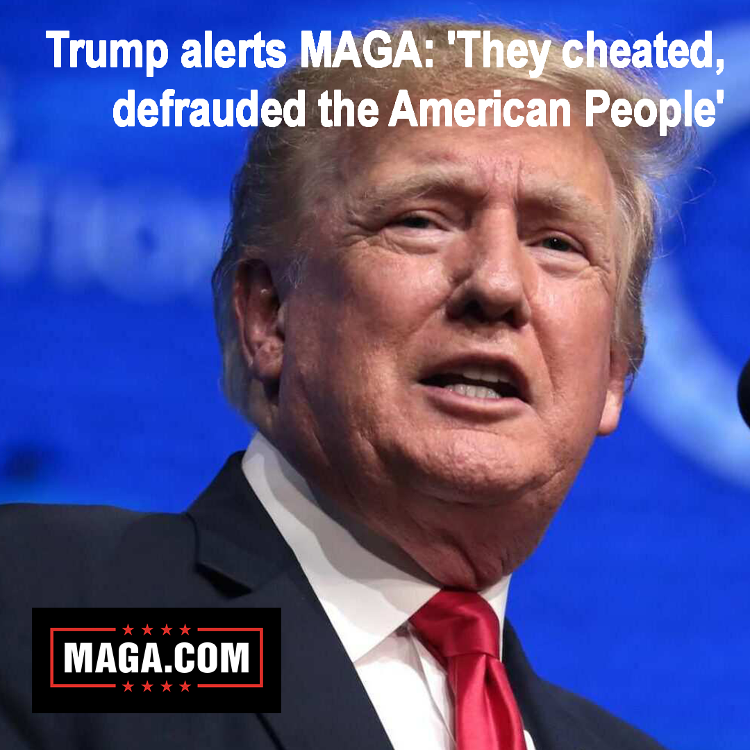 Trump alerts MAGA: 'They cheated, defrauded the American People'