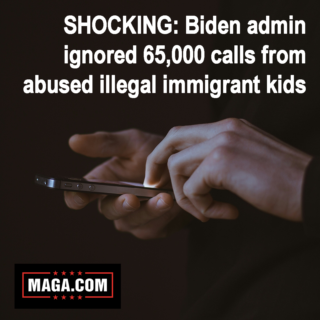 SHOCKING: Biden admin ignored 65,000 calls from abused illegal immigrant kids