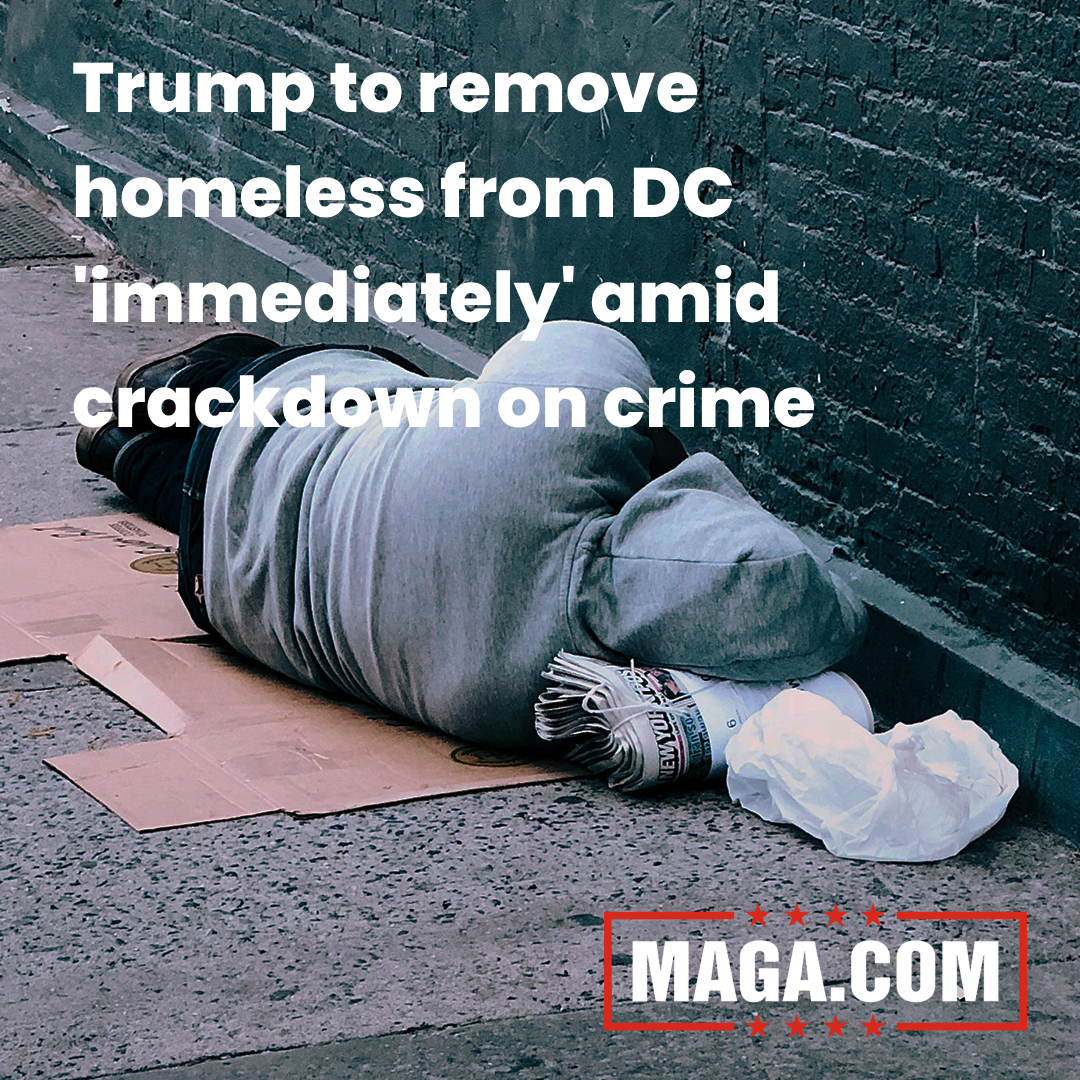 Trump to remove homeless from DC 'immediately' amid crackdown on crime