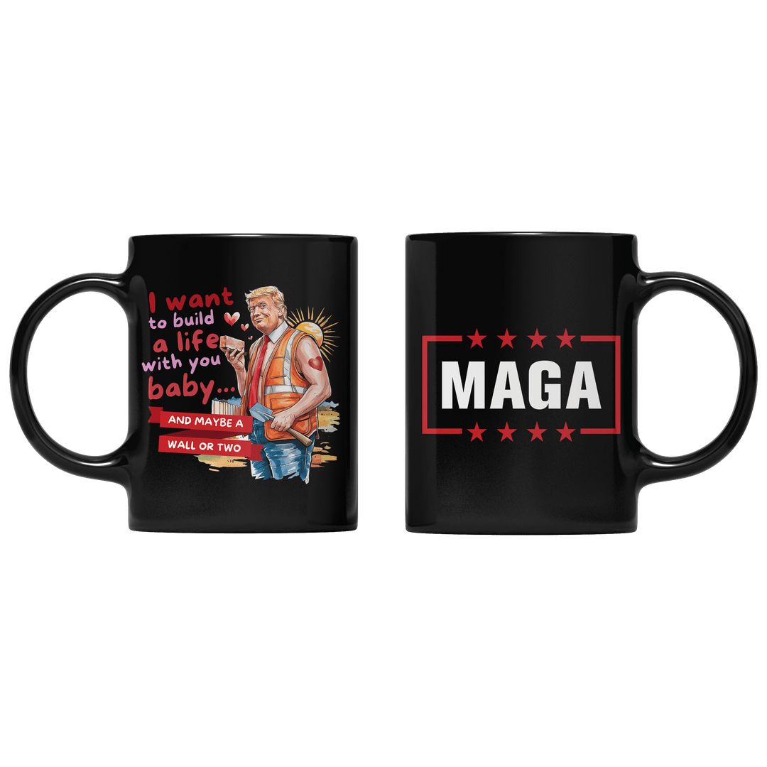 Black I Like to Build Life with you Baby, and Maybe A wall or two Mug maga trump