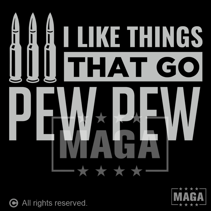 I Like Things That Go Pew Pew maga trump