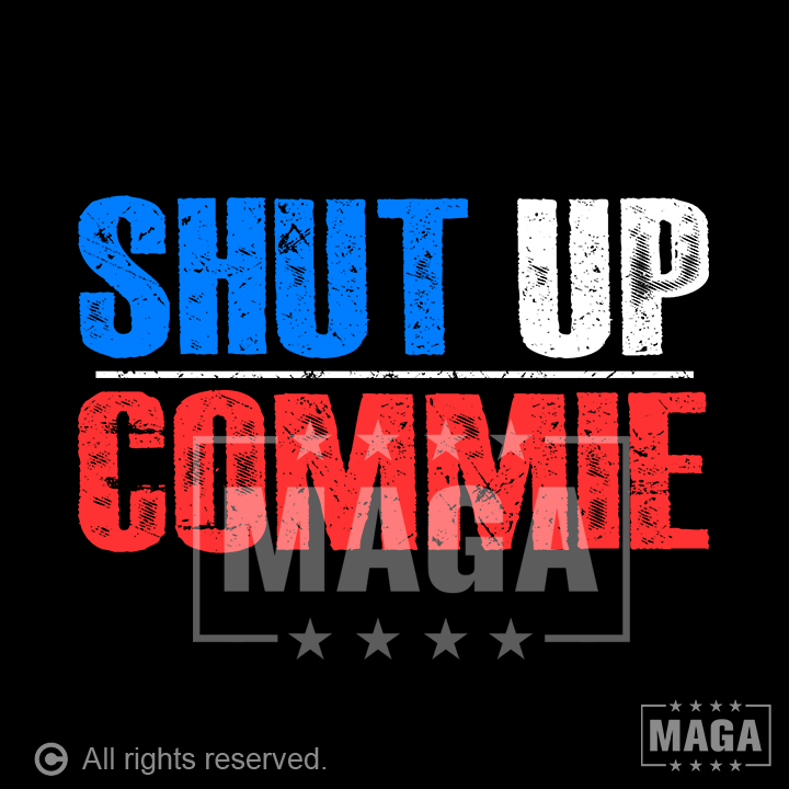 Shut Up Commie maga trump