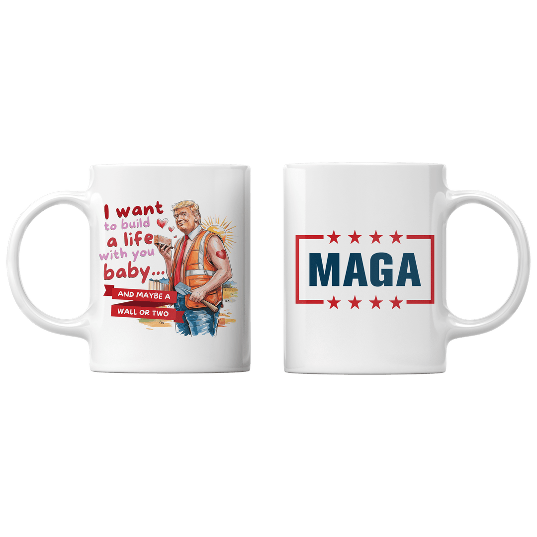 White I Like to Build Life with you Baby, and Maybe A wall or two Mug maga trump